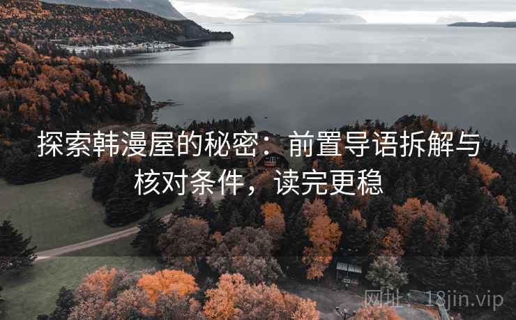 探索韩漫屋的秘密：前置导语拆解与核对条件，读完更稳